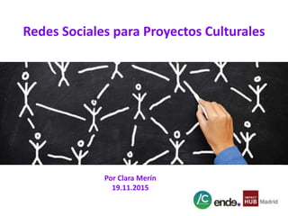 Redes Sociales para Proyectos Culturales
Por Clara Merín
19.11.2015
 