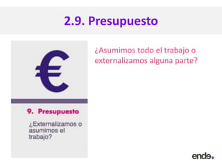 2.9. Presupuesto
¿Asumimos todo el trabajo o
externalizamos alguna parte?
 
