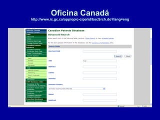 Oficina Canadá http://www.ic.gc.ca/app/opic-cipo/id/bscSrch.do?lang=eng 