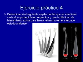 Ejercicio práctico 4 Determinar si el siguiente cepillo dental que se mantiene vertical es protegible en Argentina y que factibilidad de lanzamiento existe para lanzar el mismo en el mercado estadounidense. 