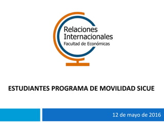 ESTUDIANTES PROGRAMA DE MOVILIDAD SICUE
12 de mayo de 2016
 