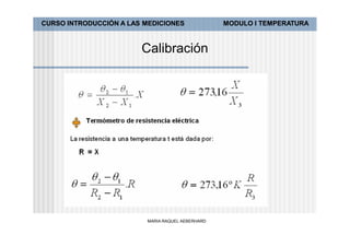 CURSO INTRODUCCIÓN A LAS MEDICIONES               MODULO I TEMPERATURA



                        Calibración




                         MARIA RAQUEL AEBERHARD
 