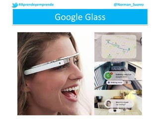 #Aprendeyemprende @Norman_Suarez
Google Glass
 