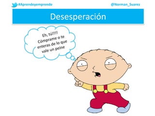#Aprendeyemprende @Norman_Suarez
Desesperación
 