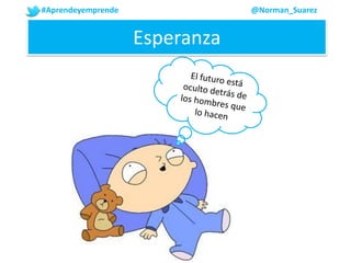 #Aprendeyemprende @Norman_Suarez
Esperanza
 