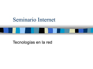 Seminario Internet Tecnologías en la red 