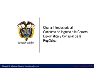 Charla Introductoria al Concurso de Ingreso a la Carrera Diplomática y Consular de la República Versión 1.3  Octubre 2011 