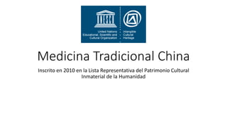 Medicina Tradicional China
Inscrito en 2010 en la Lista Representativa del Patrimonio Cultural
Inmaterial de la Humanidad
 