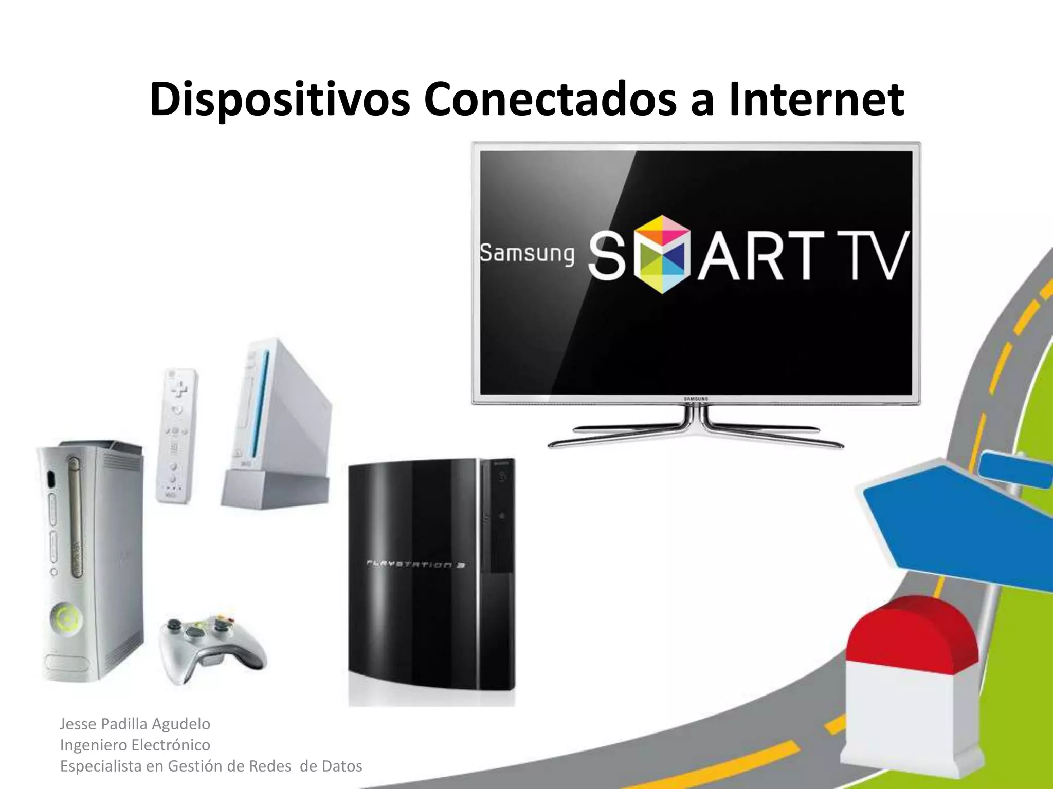 Dispositivos Conectados a Internet
Jesse Padilla Agudelo
Ingeniero Electrónico
Especialista en Gestión de Redes de Datos
 