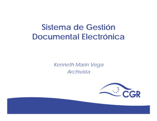 v
Sistema de Gestión
Documental Electrónica
Kenneth Marín Vega
Archivista
 