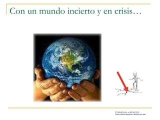 Con un mundo incierto y en crisis… 