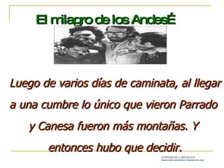 Luego de varios días de caminata, al llegar a una cumbre lo único que vieron Parrado  y Canesa fueron más montañas. Y  entonces hubo que decidir. El milagro de los Andes… 