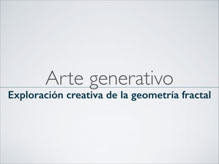 Arte generativo

Exploración creativa de la geometría fractal

 