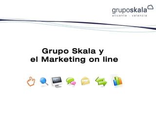 Grupo Skala y  el Marketing on line 