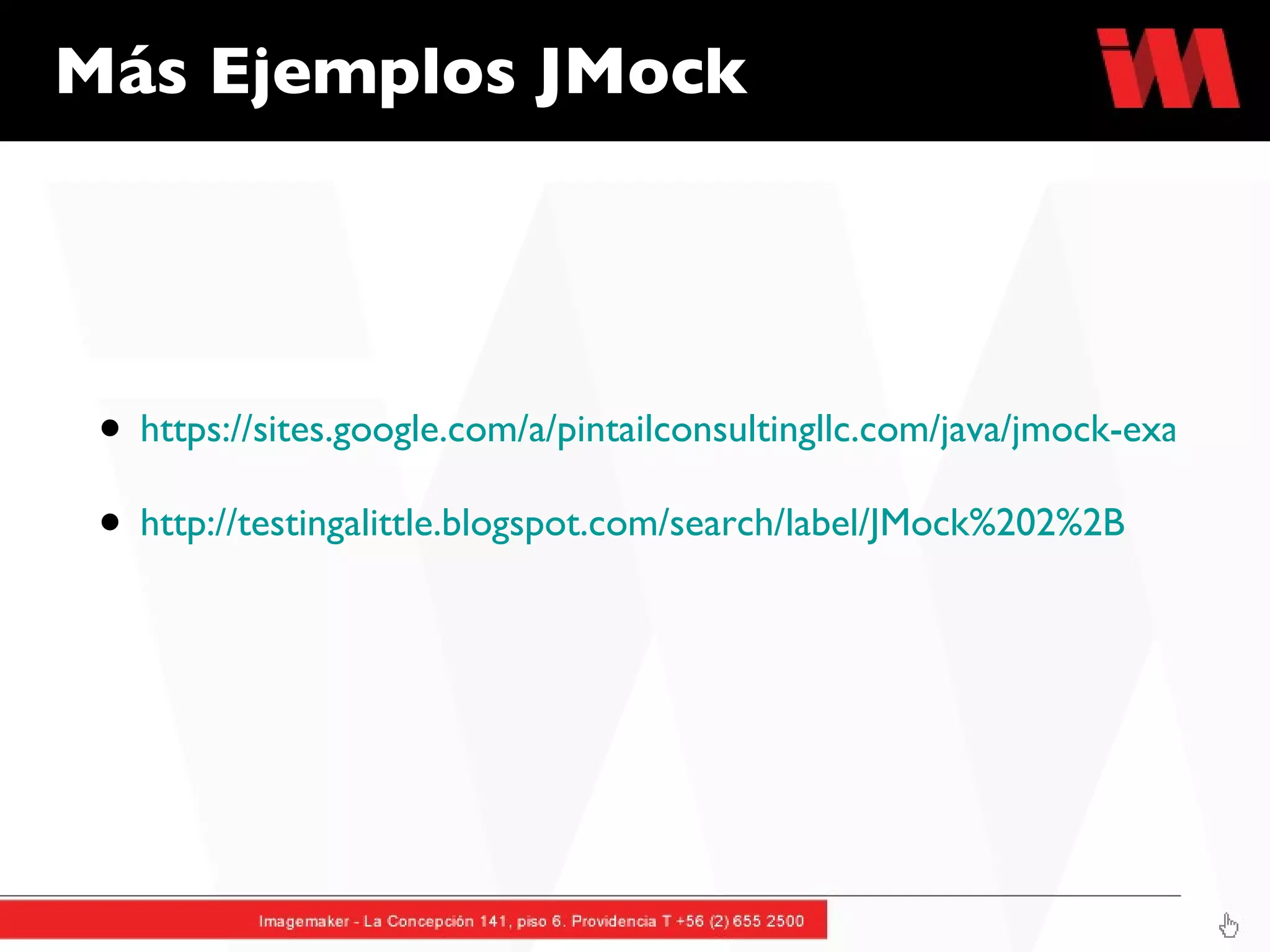 https://sites.google.com/a/pintailconsultingllc.com/java/jmock-examples http://testingalittle.blogspot.com/search/label/JMock%202%2B Más Ejemplos JMock 
