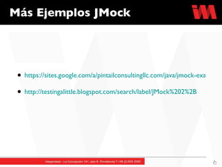 https://sites.google.com/a/pintailconsultingllc.com/java/jmock-examples http://testingalittle.blogspot.com/search/label/JMock%202%2B Más Ejemplos JMock 