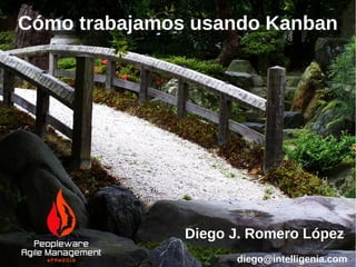 Cómo trabajamos usando Kanban
Diego J. Romero López
diego@intelligenia.com
 