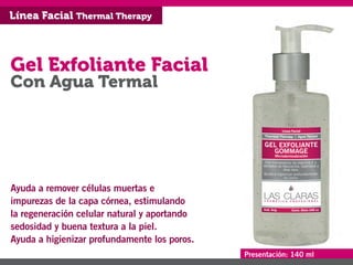 Línea Facial Thermal Therapy



Gel Exfoliante Facial
Con Agua Termal




Ayuda a remover células muertas e
impurezas de la capa córnea, estimulando
la regeneración celular natural y aportando
sedosidad y buena textura a la piel.
Ayuda a higienizar profundamente los poros.
                                              Presentación: 140 ml
 