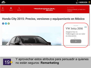 19
Y aprovechar estos atributos para persuadir a quienes
no están seguros: Remarketing
 