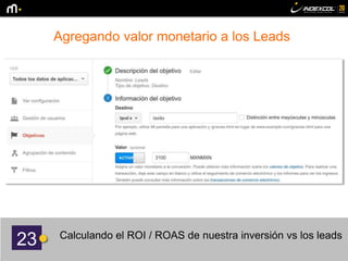 23 Calculando el ROI / ROAS de nuestra inversión vs los leads
Agregando valor monetario a los Leads
 