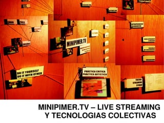 MINIPIMER.TV – LIVE STREAMING 
 Y TECNOLOGIAS COLECTIVAS
 