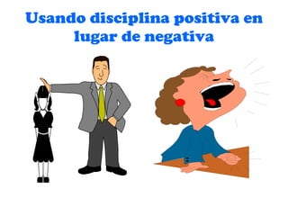 Usando disciplina positiva en lugar de negativa 