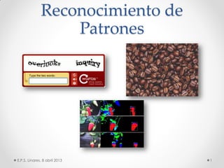Reconocimiento de
Patrones
E.P.S. Linares, 8 abril 2013 1
 