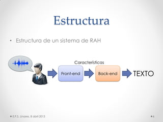 Estructura
• Estructura de un sistema de RAH
E.P.S. Linares, 8 abril 2013 6
Front-end Back-end TEXTO
Características
 