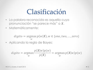 Clasificación
• La palabra reconocida es aquella cuya
pronunciación “se parece más” a 𝑿.
• Matemáticamente:
𝑑𝑖𝑔𝑖𝑡𝑜 = argma...