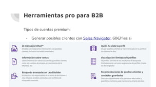 Herramientas pro para B2B
Tipos de cuentas premium:
- Generar posibles clientes con Sales Navigator. 60€/mes si
compras un año
 