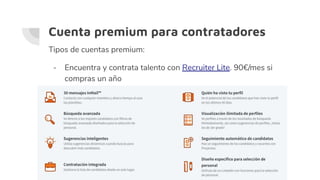 Cuenta premium para contratadores
Tipos de cuentas premium:
- Encuentra y contrata talento con Recruiter Lite. 90€/mes si
compras un año
 