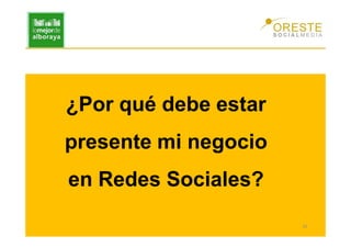 ¿Por qué debe estar
presente mi negocio
en Redes Sociales?
                      16
 