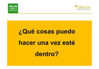 ¿Qué cosas puedo
hacer una vez esté
     dentro?
                     23
 