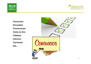 -Concursos
-Encuestas
-Promociones
-Venta on line
-Fidelizar
-Informar
-Conversar
-Etc…




                 27
 