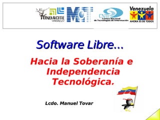 Software Libre... ,[object Object],Lcdo. Manuel Tovar 