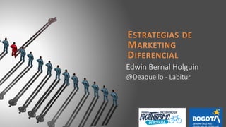 #elmodoAruca
ESTRATEGIAS DE
MARKETING
DIFERENCIAL
Edwin Bernal Holguin
@Deaquello - Labitur
 