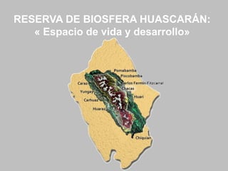 RESERVA DE BIOSFERA HUASCARÁN:
   « Espacio de vida y desarrollo»
 