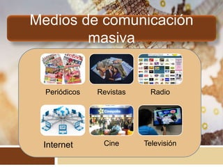 Medios de comunicación
masiva
Periódicos Revistas Radio
Cine TelevisiónInternet
 