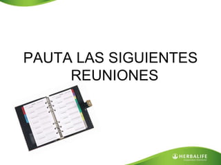 PAUTA LAS SIGUIENTES 
REUNIONES 
 