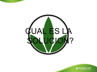 CUAL ES LA 
SOLUCION? 
 