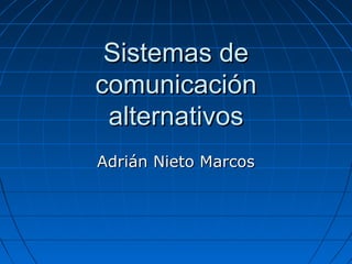 Sistemas de
comunicación
alternativos
Adrián Nieto Marcos

 