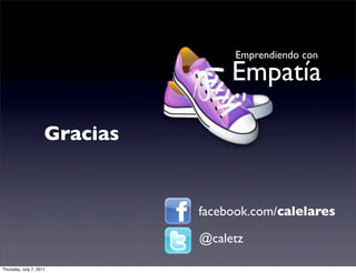 Emprendiendo con

                                    Empatía

                     Gracias


                               facebook.com/calelares

                               @caletz

Thursday, July 7, 2011
 