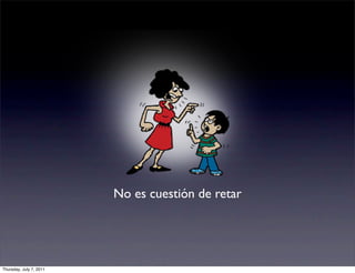 No es cuestión de retar




Thursday, July 7, 2011
 