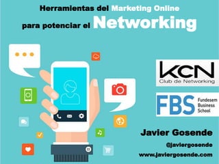 Javier Gosende
@javiergosende
www.javiergosende.com
Herramientas del Marketing Online
para potenciar el Networking
 