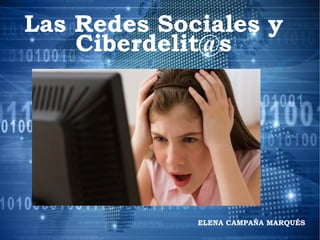 Las Redes Sociales y
Ciberdelit@s
ELENA CAMPAÑA MARQUÉS
 