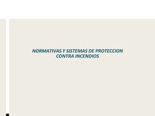 NORMATIVAS Y SISTEMAS DE PROTECCION
CONTRA INCENDIOS
 