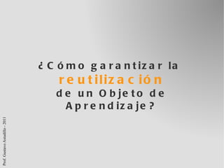 ¿Cómo garantizar la  reutilización de un Objeto de Aprendizaje? 