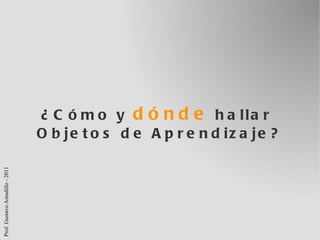 ¿Cómo y  dónde  hallar  Objetos de Aprendizaje? 