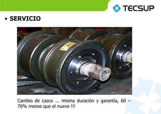 • SERVICIO
Cambio de casco ... misma duración y garantía, 60 –
70% menos que el nuevo !!!
 