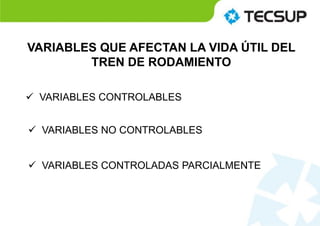 VARIABLES QUE AFECTAN LA VIDA ÚTIL DEL
TREN DE RODAMIENTO
 VARIABLES CONTROLABLES
 VARIABLES NO CONTROLABLES
 VARIABLES CONTROLADAS PARCIALMENTE
 